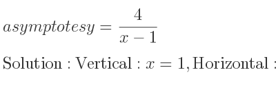 The asymptotes of y= 4/(x-1) is Vertical: x=1,Horizontal: y=0